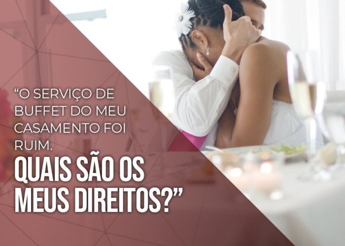 “O serviço de buffet do meu casamento foi ruim. Quais são os meus direitos?”