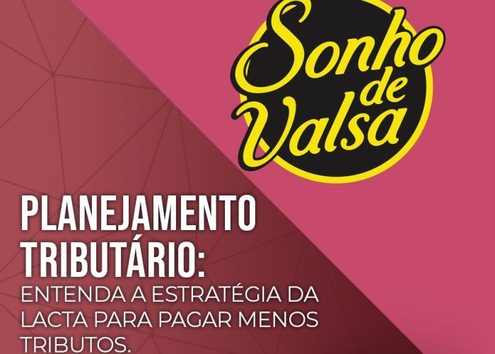 PLANEJAMENTO TRIBUTÁRIO: entenda a estratégia da LACTA para pagar menos tributos.