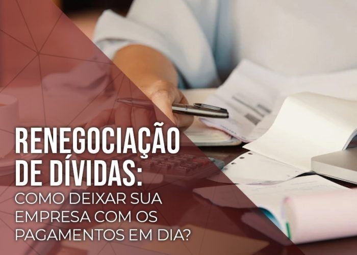 RENEGOCIAÇÃO DE DÍVIDAS: como deixar sua empresa com os pagamentos em dia?