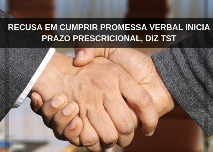 Recusa em cumprir promessa verbal inicia prazo prescricional, diz TST