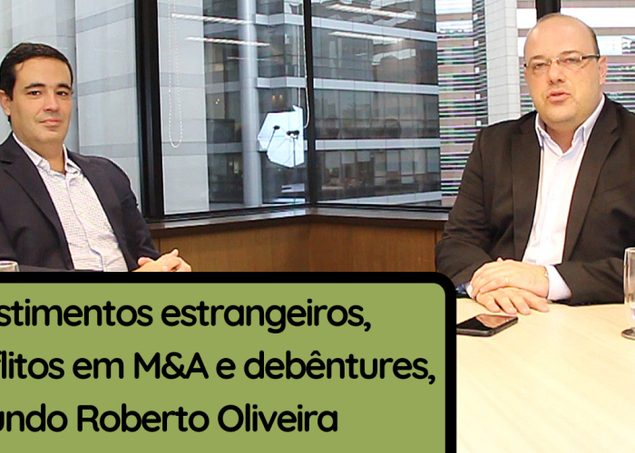Investimentos estrangeiros, conflito em M&A e debêntures, segundo Roberto Oliveira